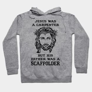 Jesus Was A Carpenter,Father Was A Scaffolder Hoodie